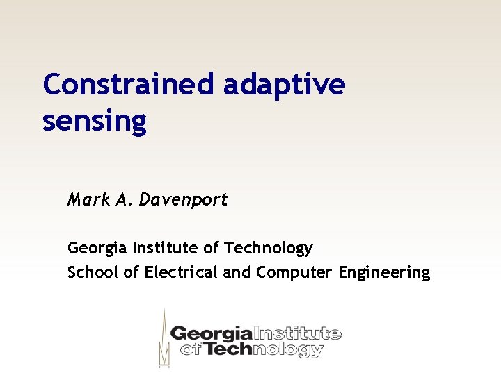 Constrained adaptive sensing Mark A. Davenport Georgia Institute of Technology School of Electrical and