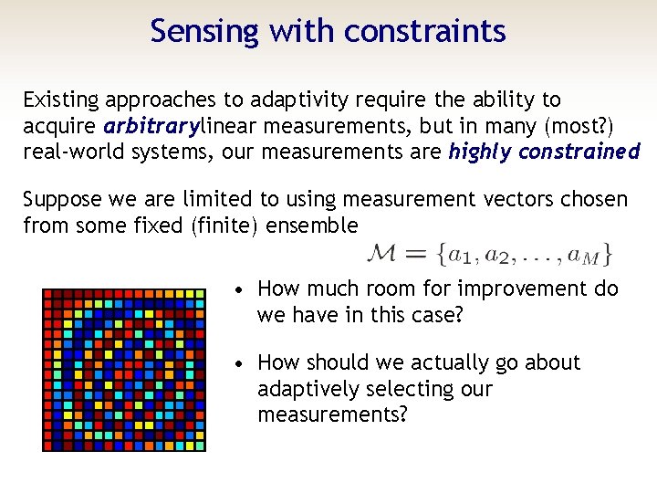 Sensing with constraints Existing approaches to adaptivity require the ability to acquire arbitrarylinear measurements,