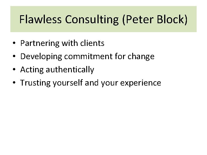 Flawless Consulting (Peter Block) • • Partnering with clients Developing commitment for change Acting