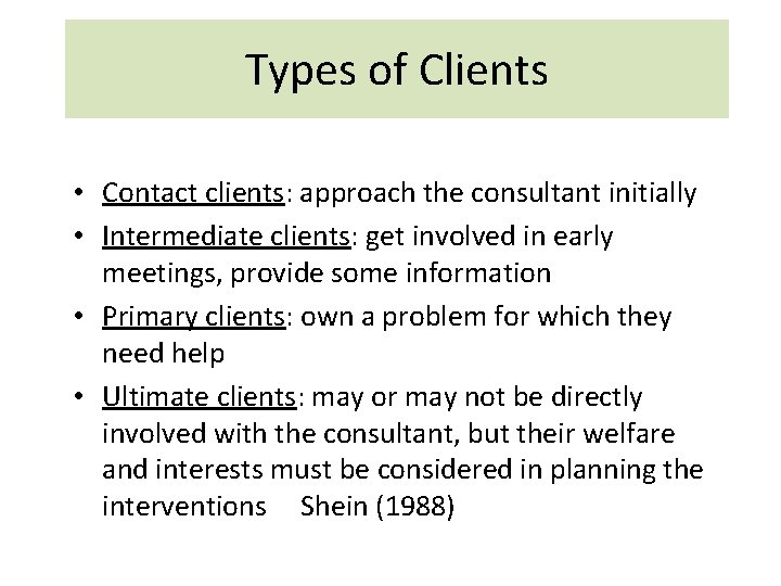 Types of Clients • Contact clients: approach the consultant initially • Intermediate clients: get