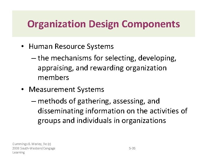 Organization Design Components • Human Resource Systems – the mechanisms for selecting, developing, appraising,