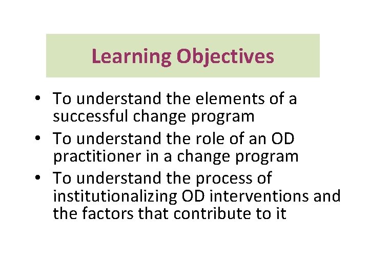 Learning Objectives • To understand the elements of a successful change program • To