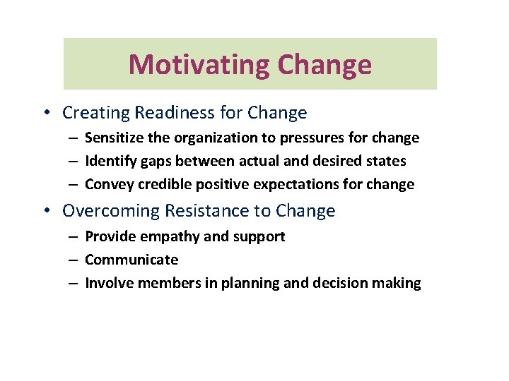 Motivating Change • Creating Readiness for Change – Sensitize the organization to pressures for
