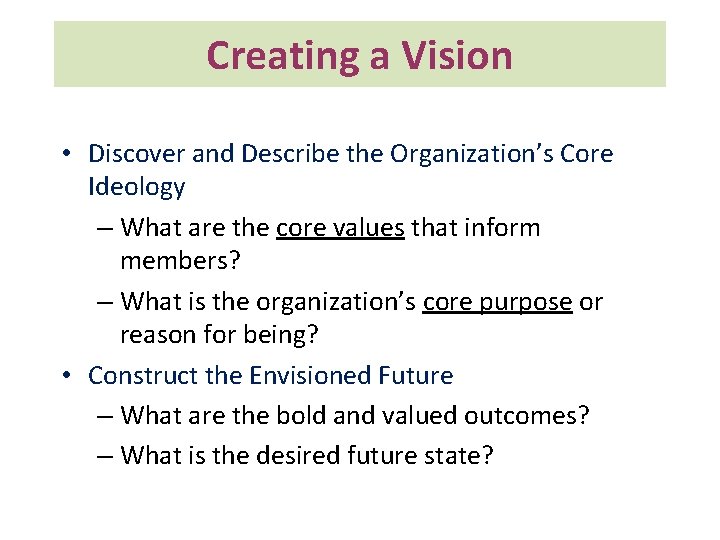 Creating a Vision • Discover and Describe the Organization’s Core Ideology – What are