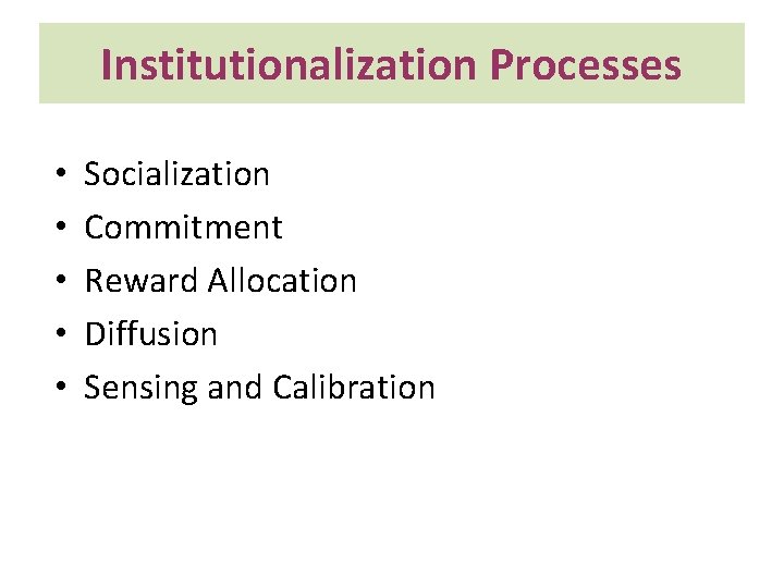 Institutionalization Processes • • • Socialization Commitment Reward Allocation Diffusion Sensing and Calibration 