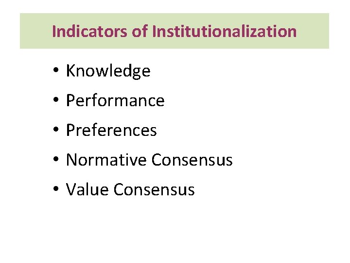 Indicators of Institutionalization • Knowledge • Performance • Preferences • Normative Consensus • Value