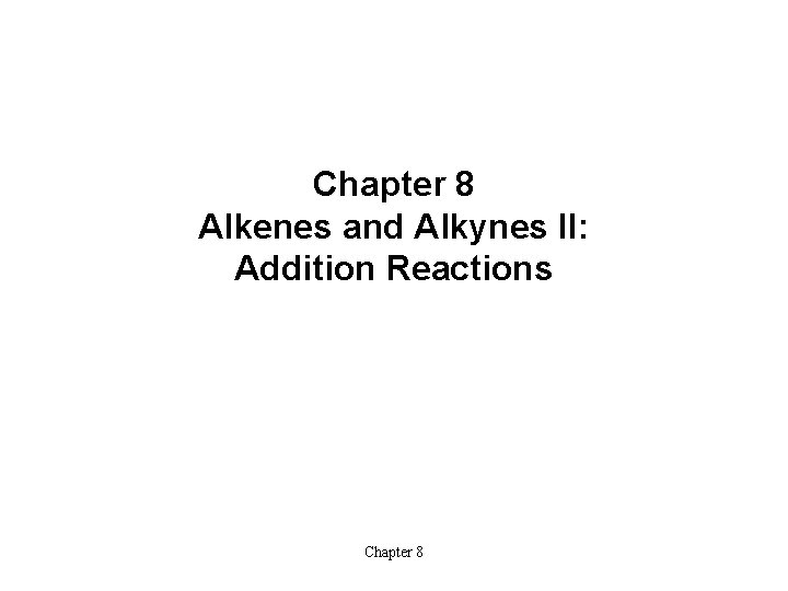 Chapter 8 Alkenes and Alkynes II: Addition Reactions Chapter 8 