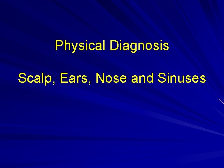 Physical Diagnosis Scalp, Ears, Nose and Sinuses 