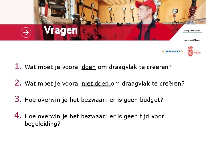 Vragen 1. Wat moet je vooral doen om draagvlak te creëren? 2. Wat moet