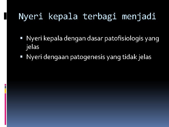 Nyeri kepala terbagi menjadi Nyeri kepala dengan dasar patofisiologis yang jelas Nyeri dengaan patogenesis