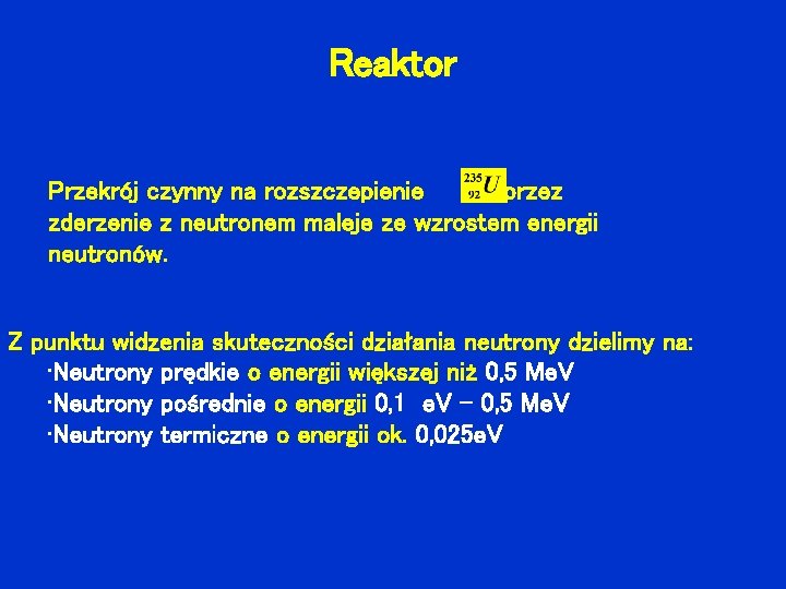 Reaktor Przekrój czynny na rozszczepienie przez zderzenie z neutronem maleje ze wzrostem energii neutronów.