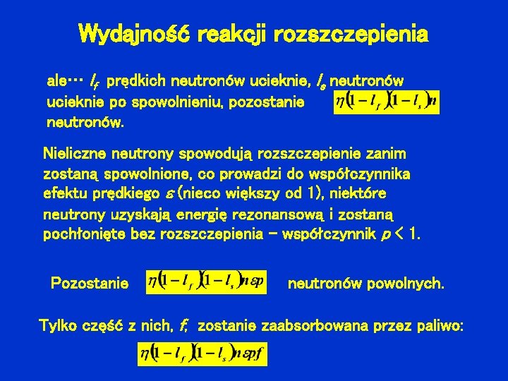 Wydajność reakcji rozszczepienia ale… lf prędkich neutronów ucieknie, ls neutronów ucieknie po spowolnieniu, pozostanie