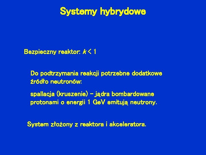 Systemy hybrydowe Bezpieczny reaktor: k < 1 Do podtrzymania reakcji potrzebne dodatkowe źródło neutronów: