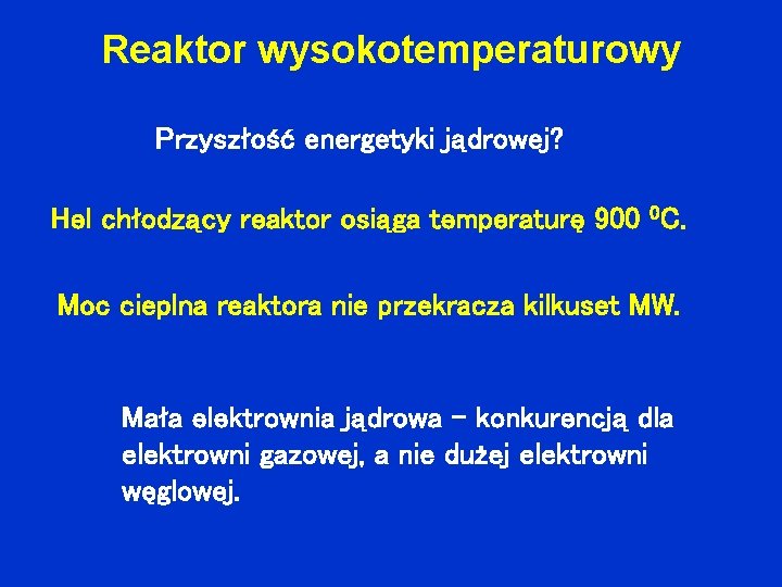 Reaktor wysokotemperaturowy Przyszłość energetyki jądrowej? Hel chłodzący reaktor osiąga temperaturę 900 0 C. Moc