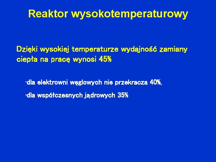 Reaktor wysokotemperaturowy Dzięki wysokiej temperaturze wydajność zamiany ciepła na pracę wynosi 45% • dla