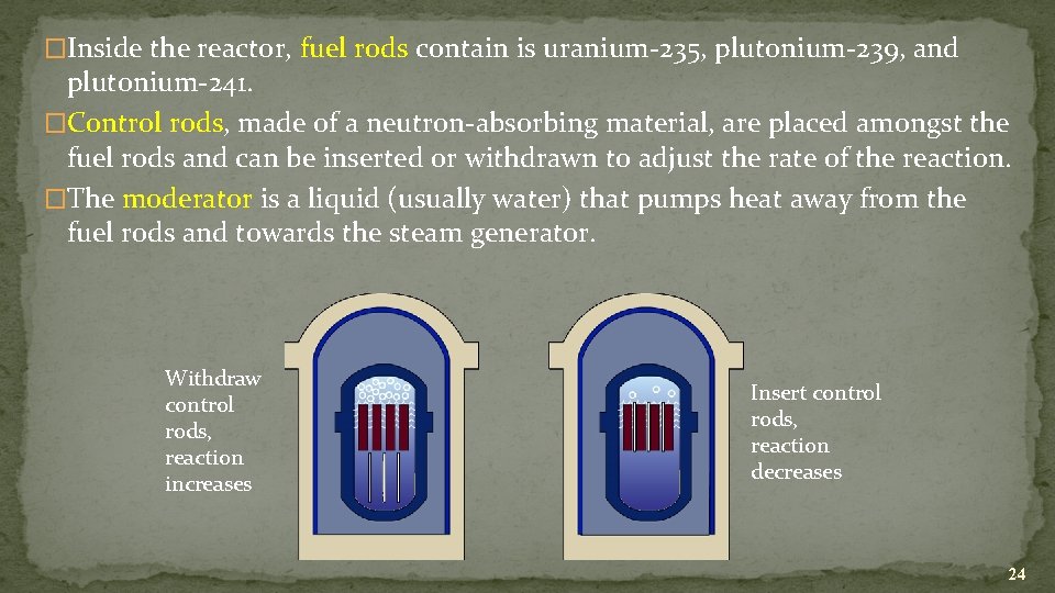 �Inside the reactor, fuel rods contain is uranium-235, plutonium-239, and plutonium-241. �Control rods, made