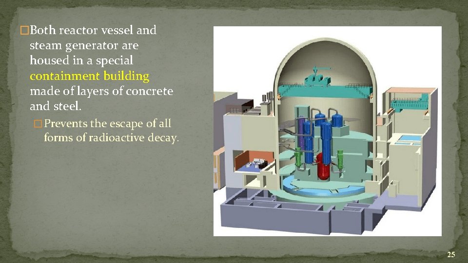 �Both reactor vessel and steam generator are housed in a special containment building made