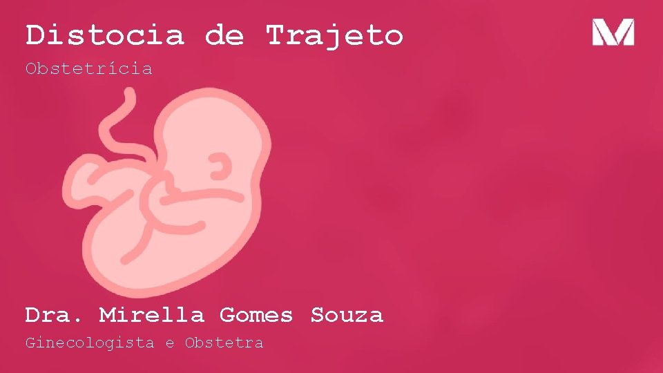 Distocia de Trajeto Obstetrícia Dra. Mirella Gomes Souza Ginecologista e Obstetra 