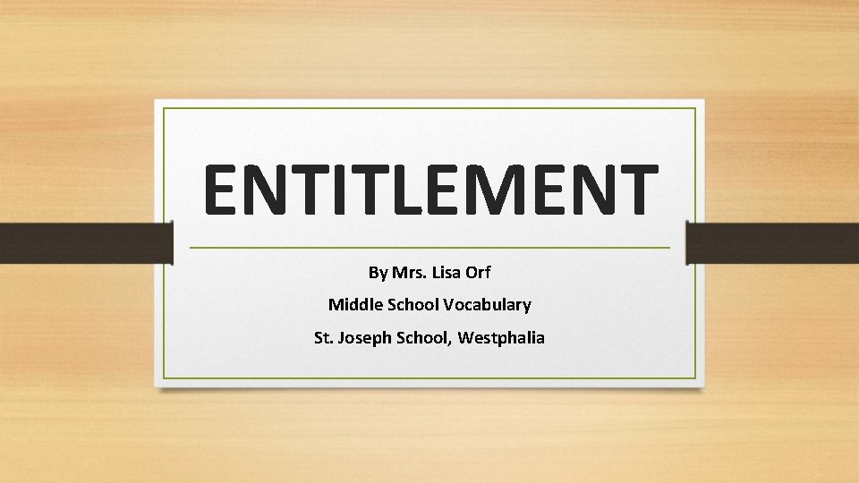 ENTITLEMENT By Mrs. Lisa Orf Middle School Vocabulary St. Joseph School, Westphalia 
