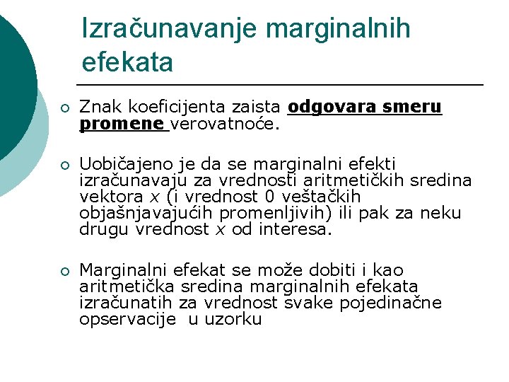 Izračunavanje marginalnih efekata ¡ Znak koeficijenta zaista odgovara smeru promene verovatnoće. ¡ Uobičajeno je