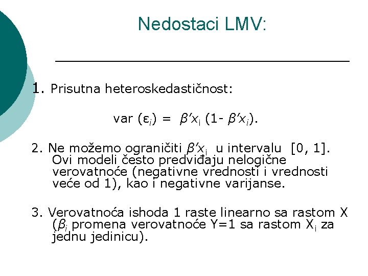 Nedostaci LMV: 1. Prisutna heteroskedastičnost: var (εi) = β’xi (1 - β’xi). 2. Ne