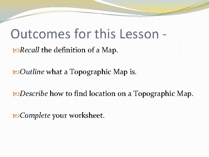 Outcomes for this Lesson Recall the definition of a Map. Outline what a Topographic