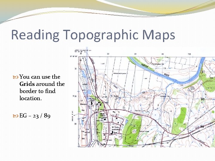 Reading Topographic Maps You can use the Grids around the border to find location.