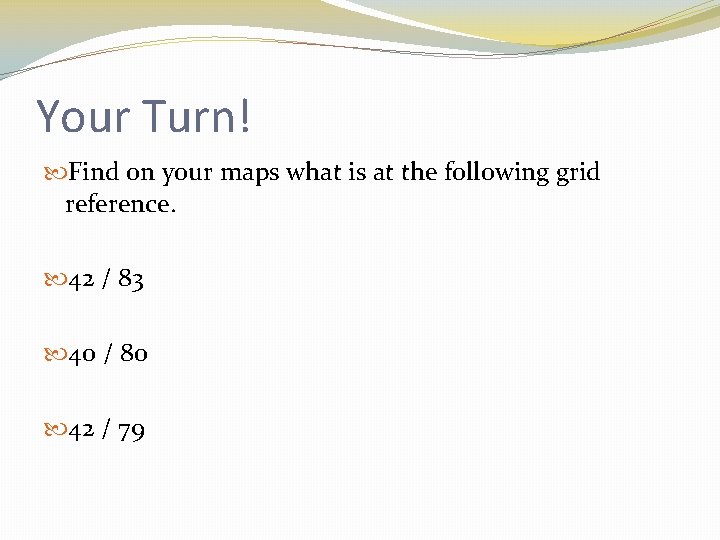 Your Turn! Find on your maps what is at the following grid reference. 42