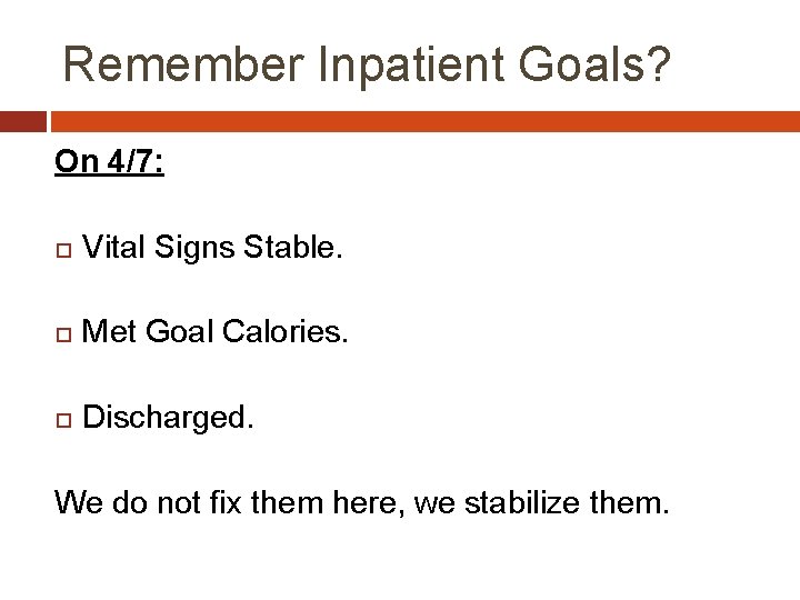 Remember Inpatient Goals? On 4/7: Vital Signs Stable. Met Goal Calories. Discharged. We do