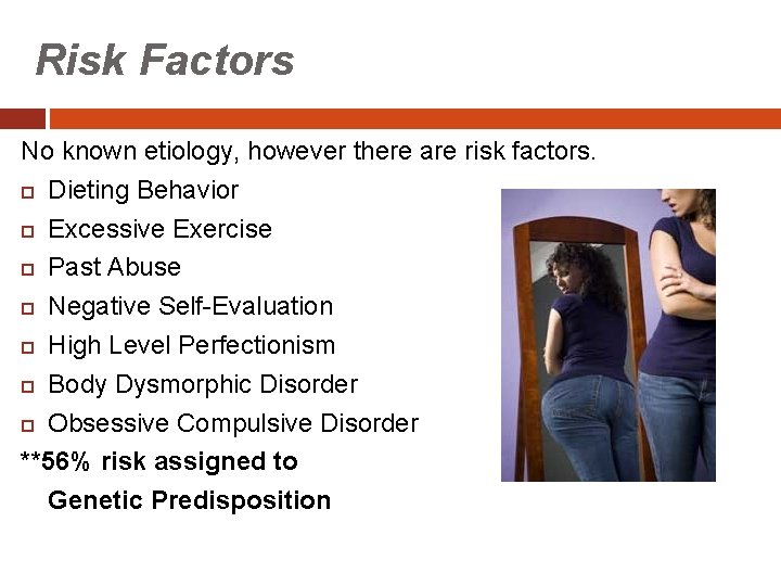 Risk Factors No known etiology, however there are risk factors. Dieting Behavior Excessive Exercise