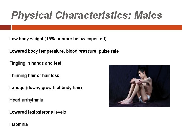 Physical Characteristics: Males Low body weight (15% or more below expected) Lowered body temperature,