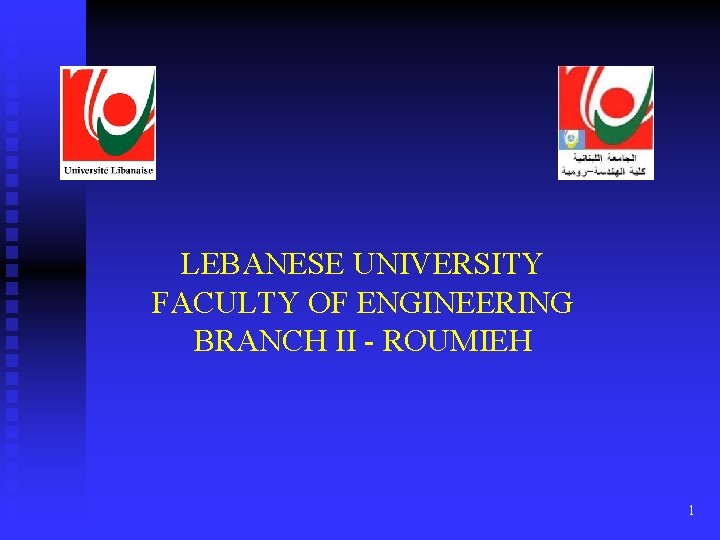 LEBANESE UNIVERSITY FACULTY OF ENGINEERING BRANCH II - ROUMIEH 1 