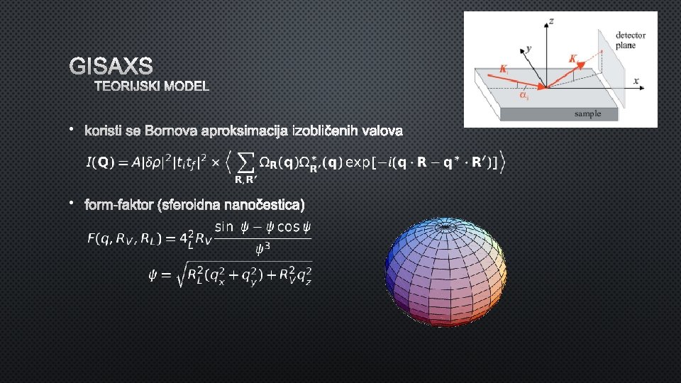 GISAXS TEORIJSKI MODEL • koristi se Bornova aproksimacija izobličenih valova • form-faktor (sferoidna nanočestica)