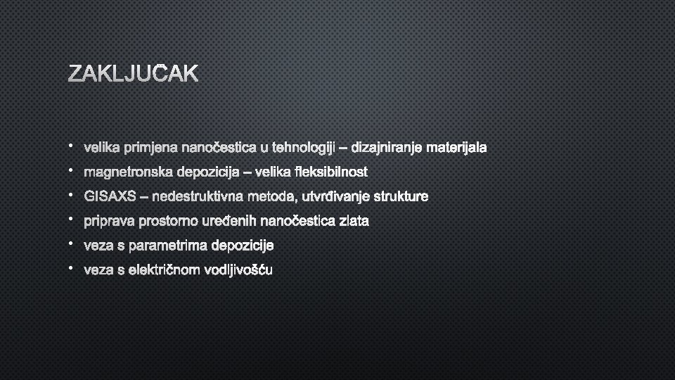 ZAKLJUČAK • velika primjena nanočestica u tehnologiji – dizajniranje materijala • magnetronska depozicija –