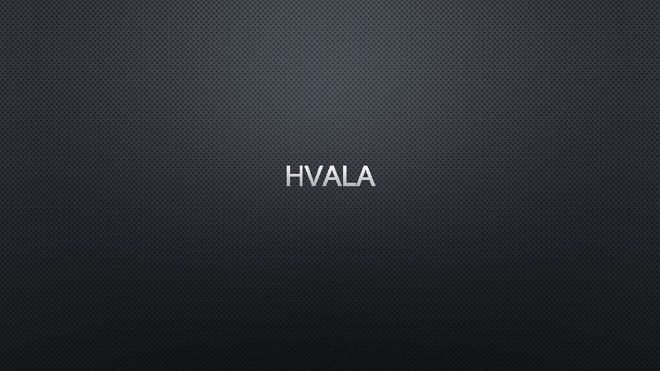 HVALA 