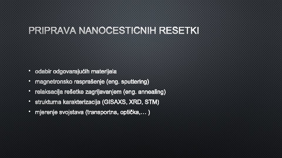 PRIPRAVA NANOČESTIČNIH REŠETKI • odabir odgovarajućih materijala • magnetronsko rasprašenje (eng. sputtering) • relaksacija