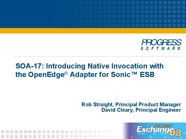 SOA-17: Introducing Native Invocation with the Open. Edge® Adapter for Sonic™ ESB Rob Straight, SOA-17: Introducing Native Invocation with the Open. Edge® Adapter for Sonic™ ESB Rob Straight,