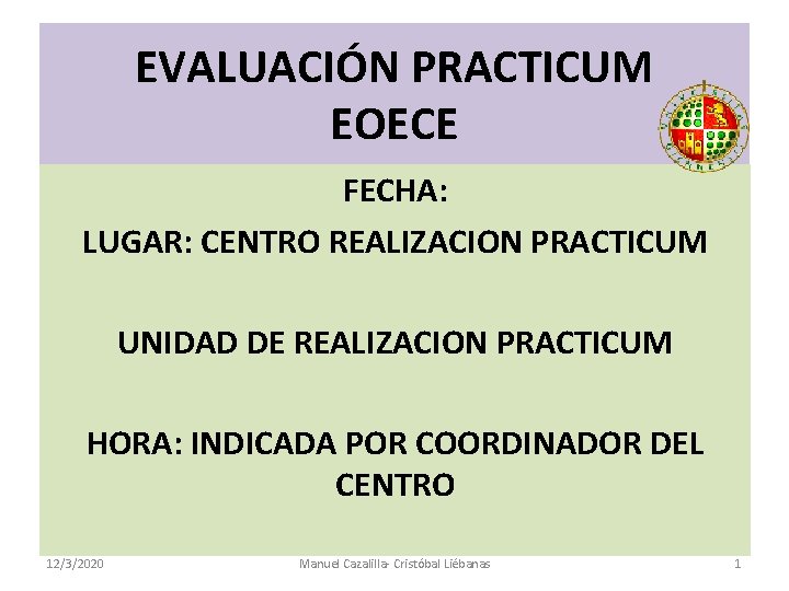 EVALUACIÓN PRACTICUM EOECE FECHA: LUGAR: CENTRO REALIZACION PRACTICUM UNIDAD DE REALIZACION PRACTICUM HORA: INDICADA