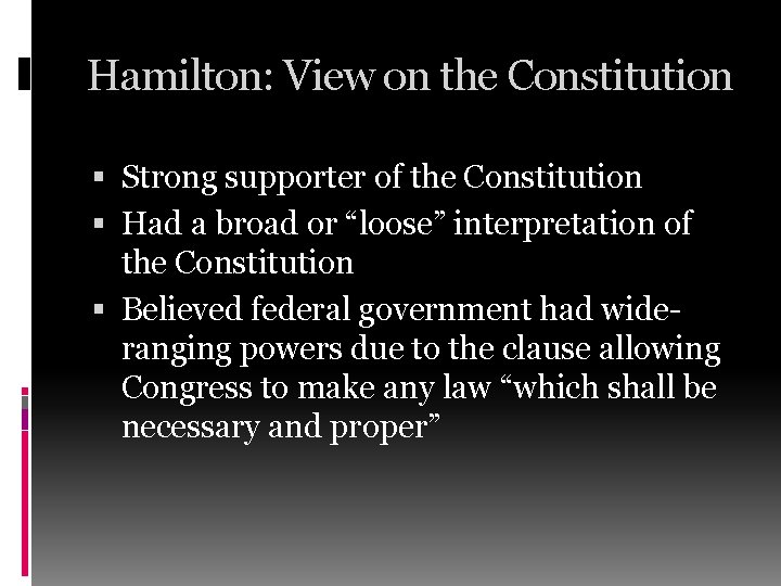 Hamilton: View on the Constitution Strong supporter of the Constitution Had a broad or