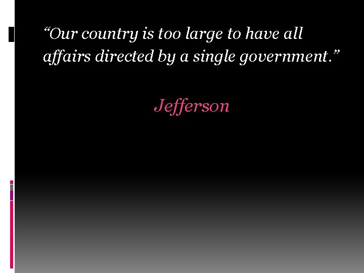“Our country is too large to have all affairs directed by a single government.