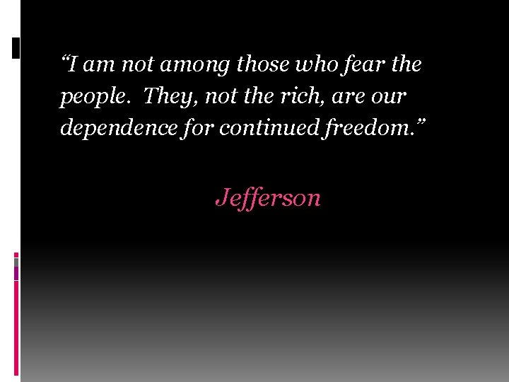 “I am not among those who fear the people. They, not the rich, are