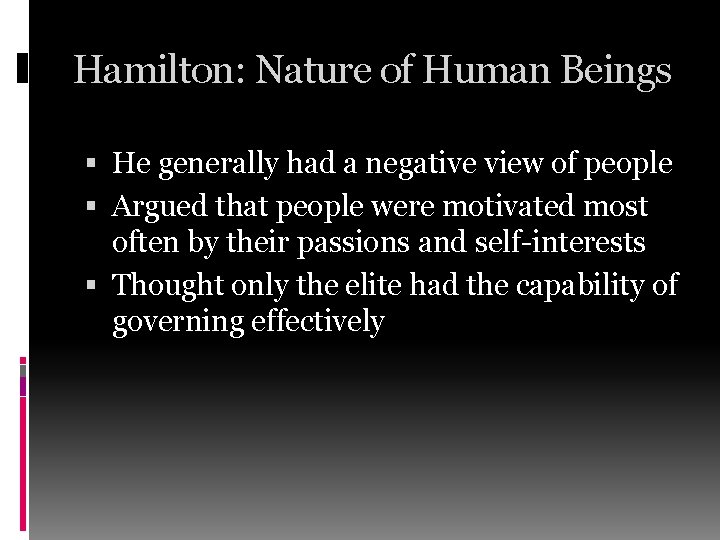 Hamilton: Nature of Human Beings He generally had a negative view of people Argued