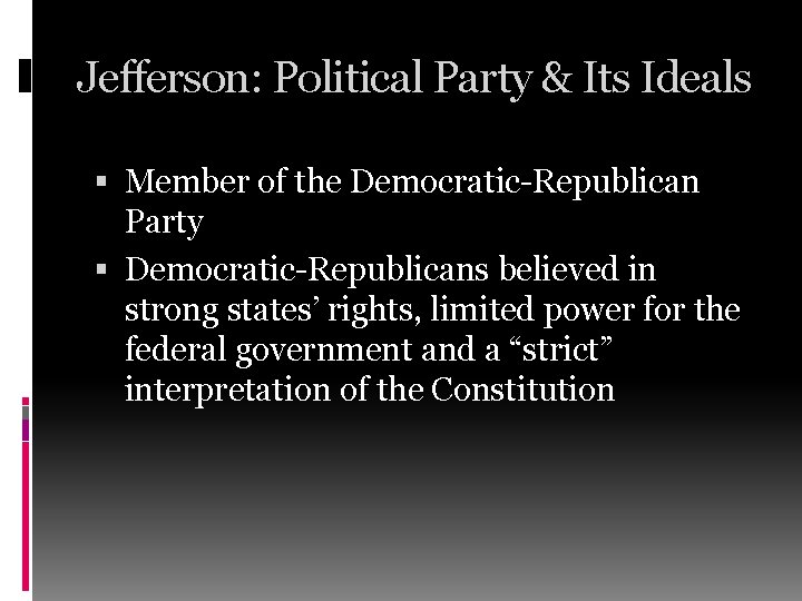 Jefferson: Political Party & Its Ideals Member of the Democratic-Republican Party Democratic-Republicans believed in