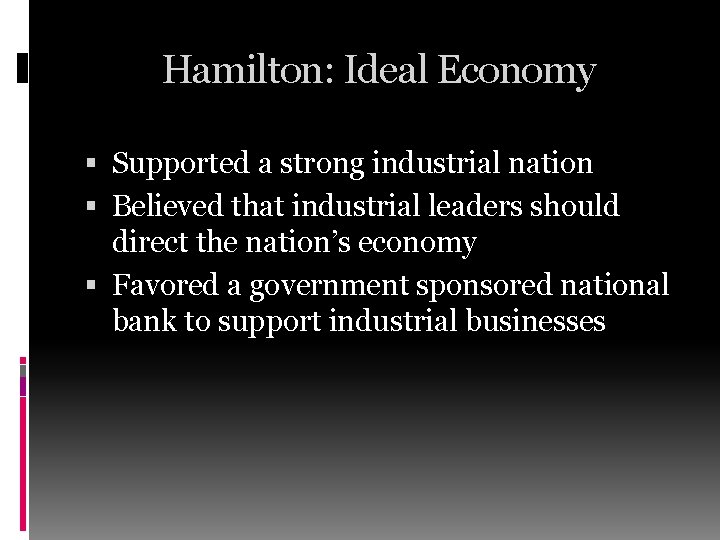 Hamilton: Ideal Economy Supported a strong industrial nation Believed that industrial leaders should direct