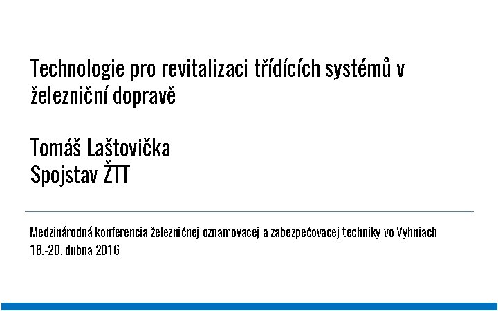 Technologie pro revitalizaci třídících systémů v železniční dopravě Tomáš Laštovička Spojstav ŽTT Medzinárodná konferencia