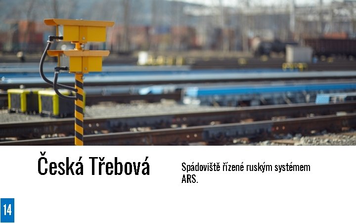 Česká Třebová 14 Spádoviště řízené ruským systémem ARS. 