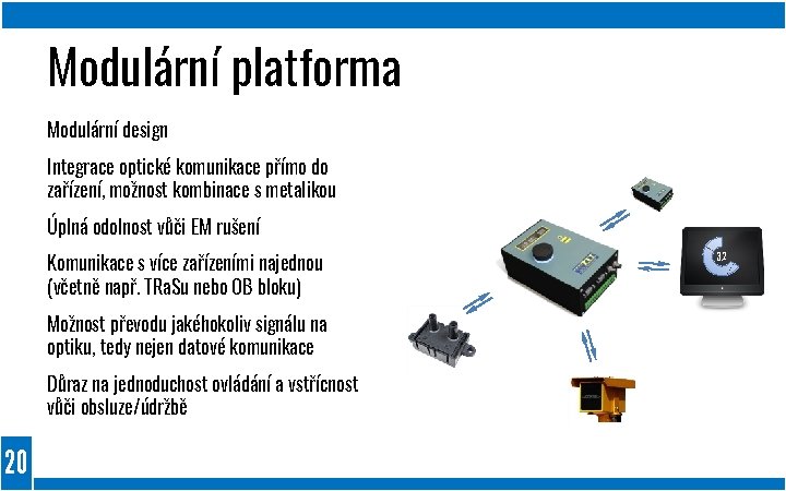Modulární platforma Modulární design Integrace optické komunikace přímo do zařízení, možnost kombinace s metalikou