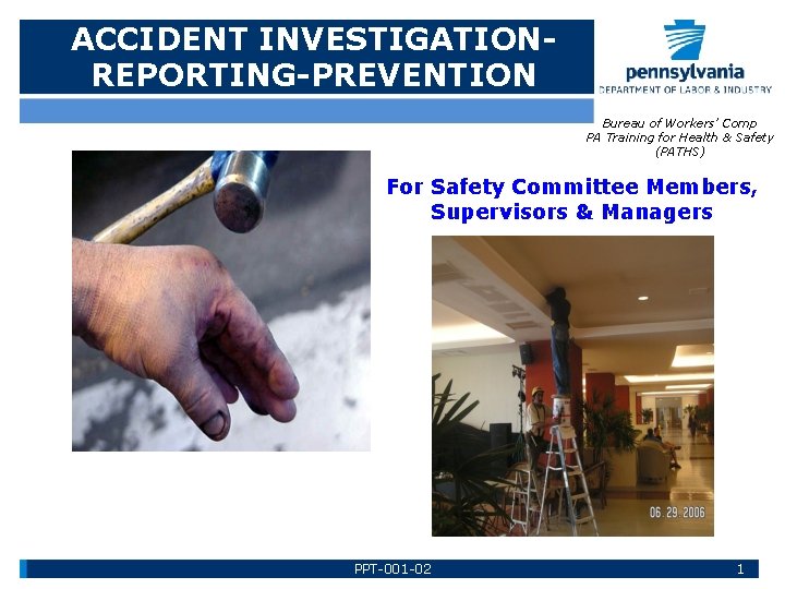 ACCIDENT INVESTIGATIONREPORTING-PREVENTION Bureau of Workers’ Comp PA Training for Health & Safety (PATHS) For