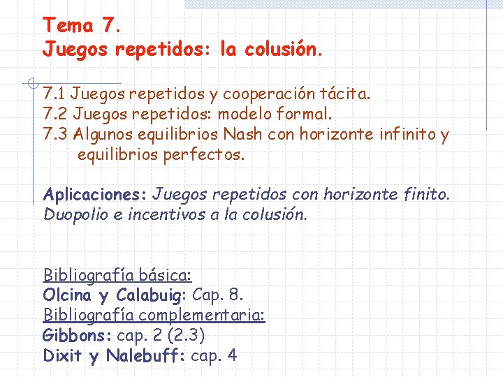 Tema 7. Juegos repetidos: la colusión. 7. 1 Juegos repetidos y cooperación tácita. 7. Tema 7. Juegos repetidos: la colusión. 7. 1 Juegos repetidos y cooperación tácita. 7.
