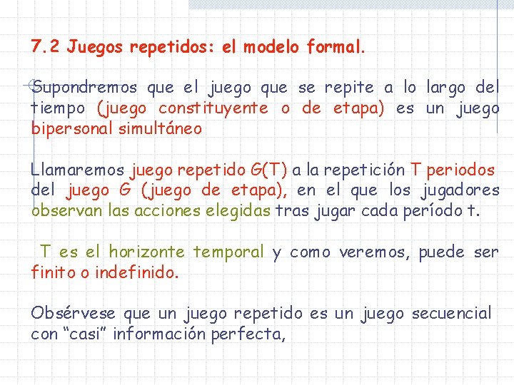 7. 2 Juegos repetidos: el modelo formal. Supondremos que el juego que se repite 7. 2 Juegos repetidos: el modelo formal. Supondremos que el juego que se repite